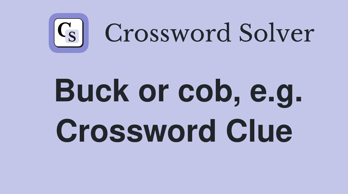 Buck or cob, e.g. Crossword Clue