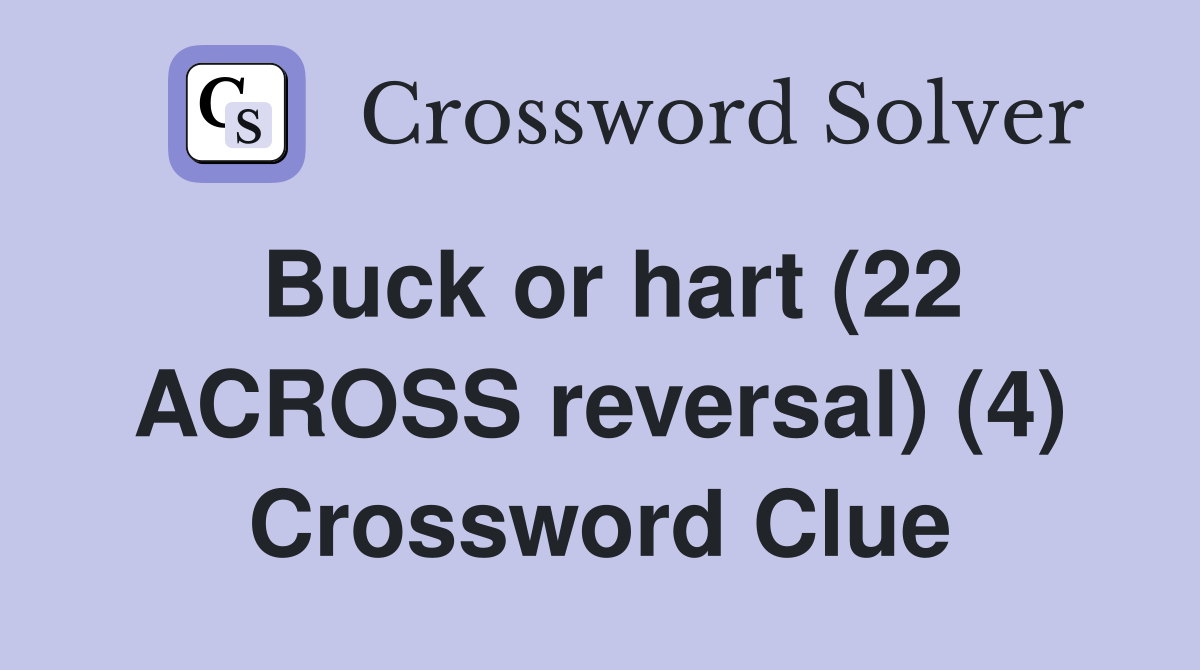 Buck or hart (22 ACROSS reversal) (4) Crossword Clue
