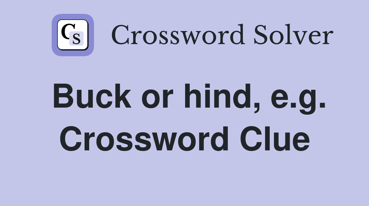 Buck or hind, e.g. Crossword Clue