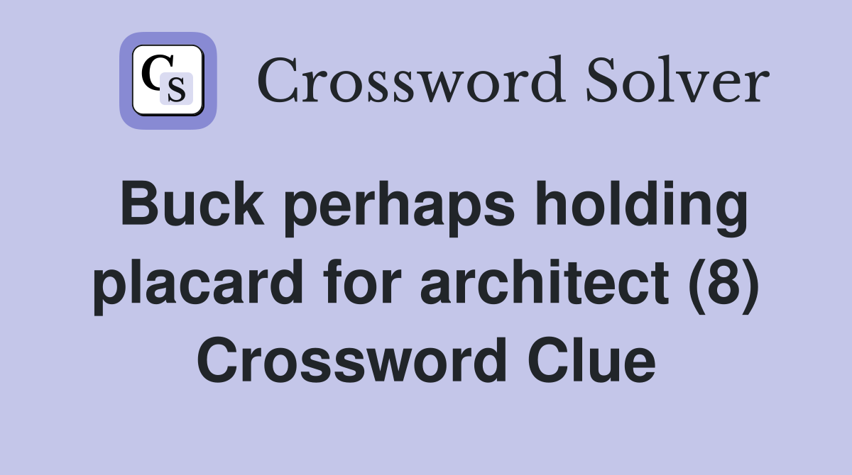 Buck perhaps holding placard for architect (8) Crossword Clue