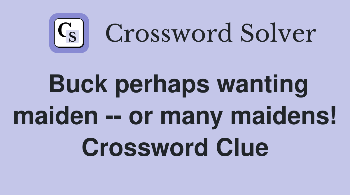 Buck perhaps wanting maiden -- or many maidens! Crossword Clue