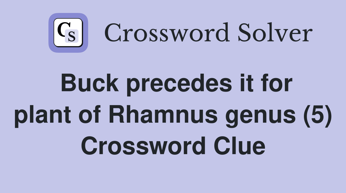 Buck precedes it for plant of Rhamnus genus (5) Crossword Clue