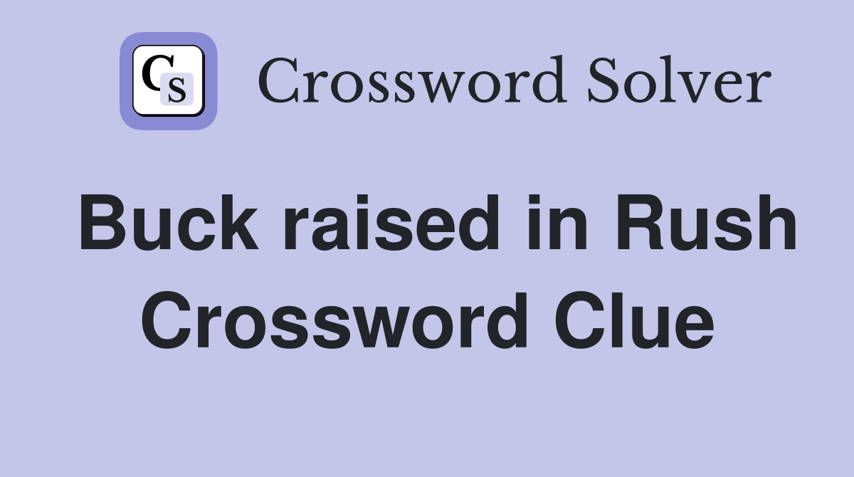 Buck raised in Rush Crossword Clue
