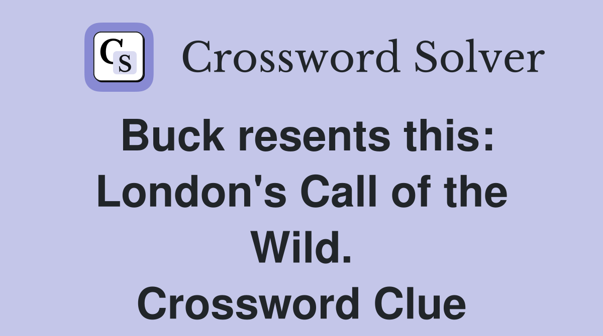 Buck resents this: London's Call of the Wild. Crossword Clue