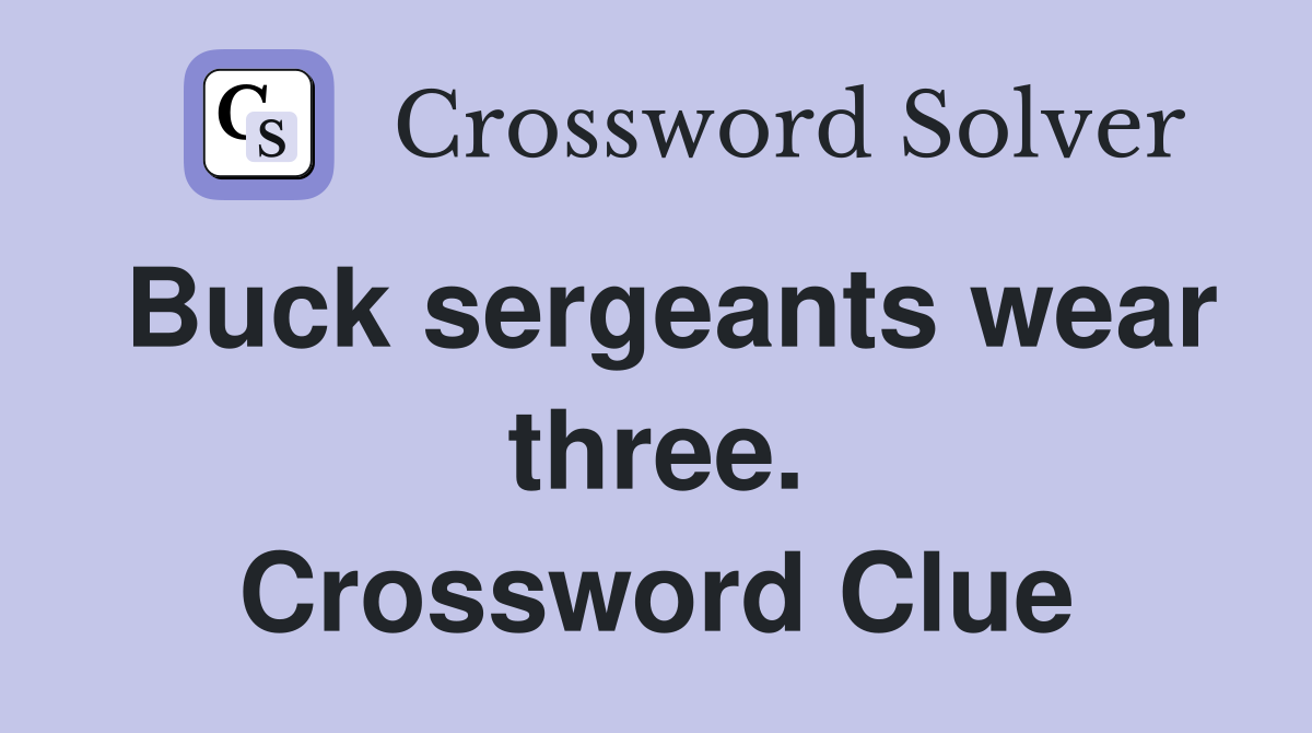 Buck sergeants wear three. Crossword Clue
