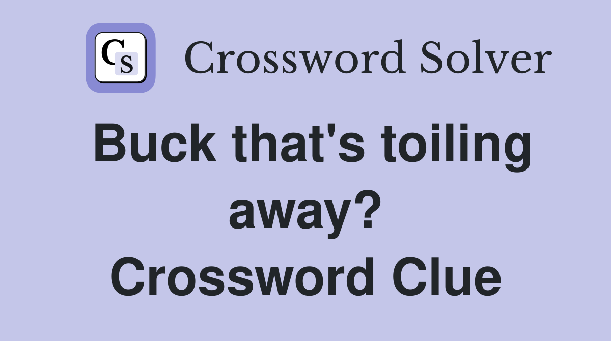Buck that's toiling away? Crossword Clue