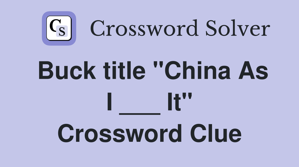 Buck title "China As I ___ It" Crossword Clue