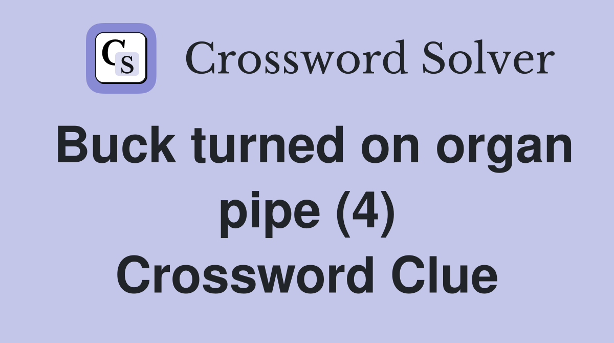 Buck turned on organ pipe (4) Crossword Clue
