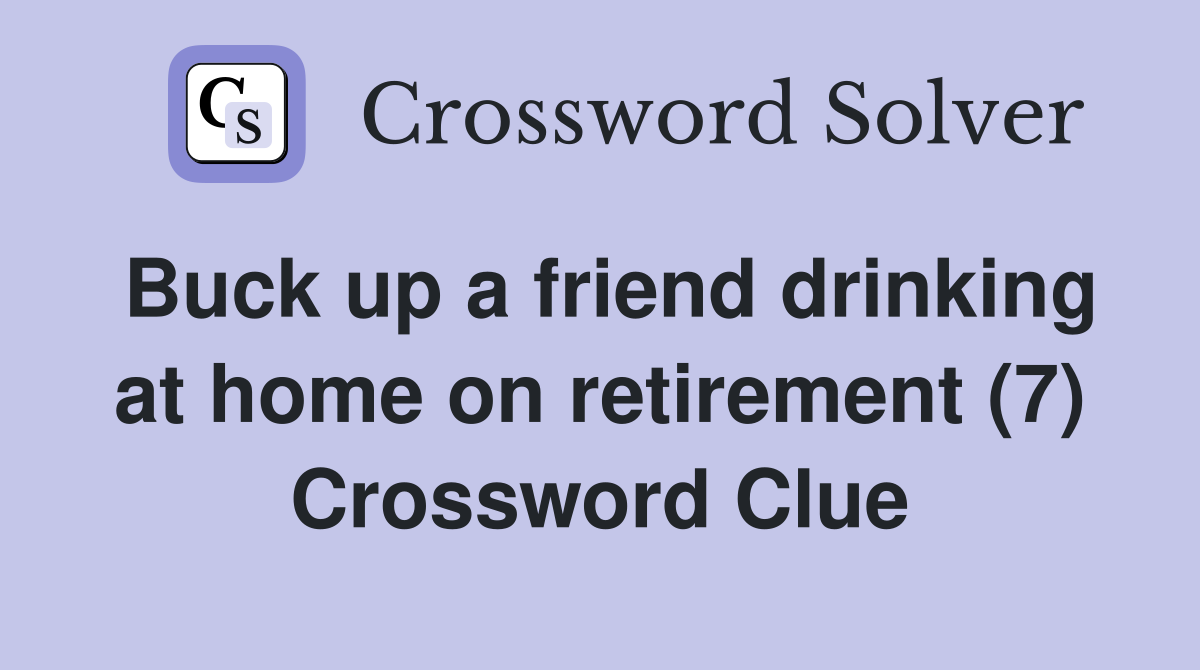 Buck up a friend drinking at home on retirement (7) Crossword Clue