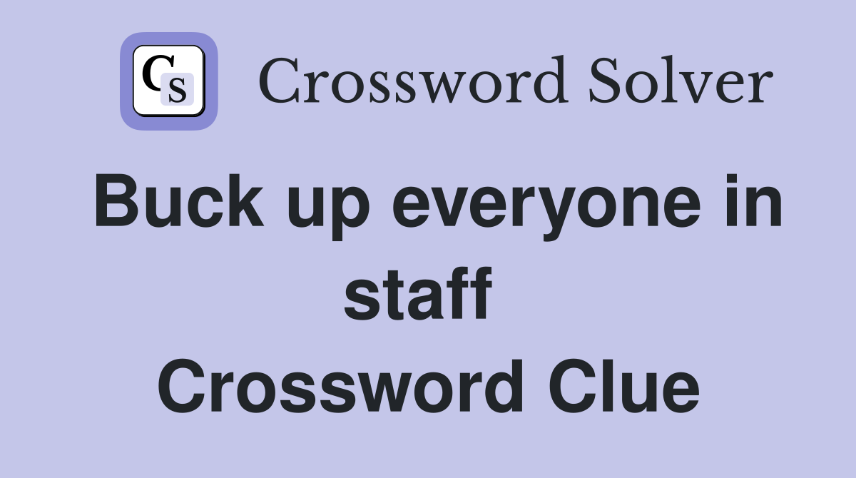 Buck up everyone in staff  Crossword Clue
