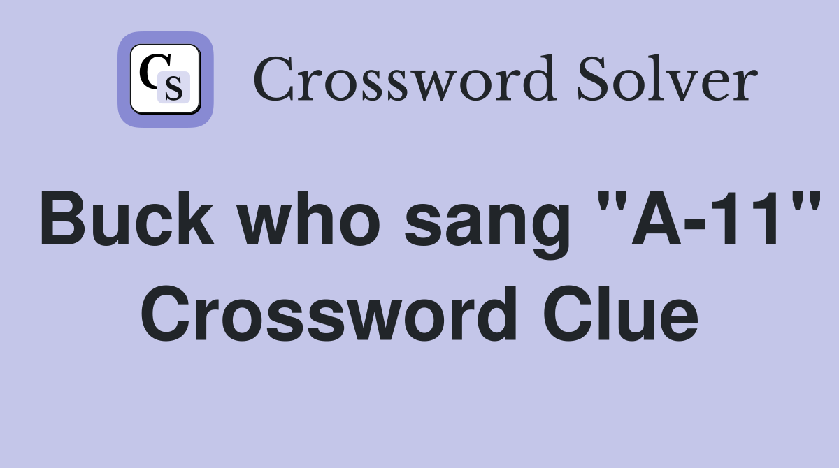 Buck who sang "A-11" Crossword Clue