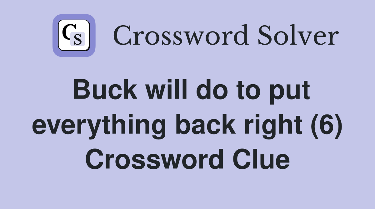 Buck will do to put everything back right (6) Crossword Clue