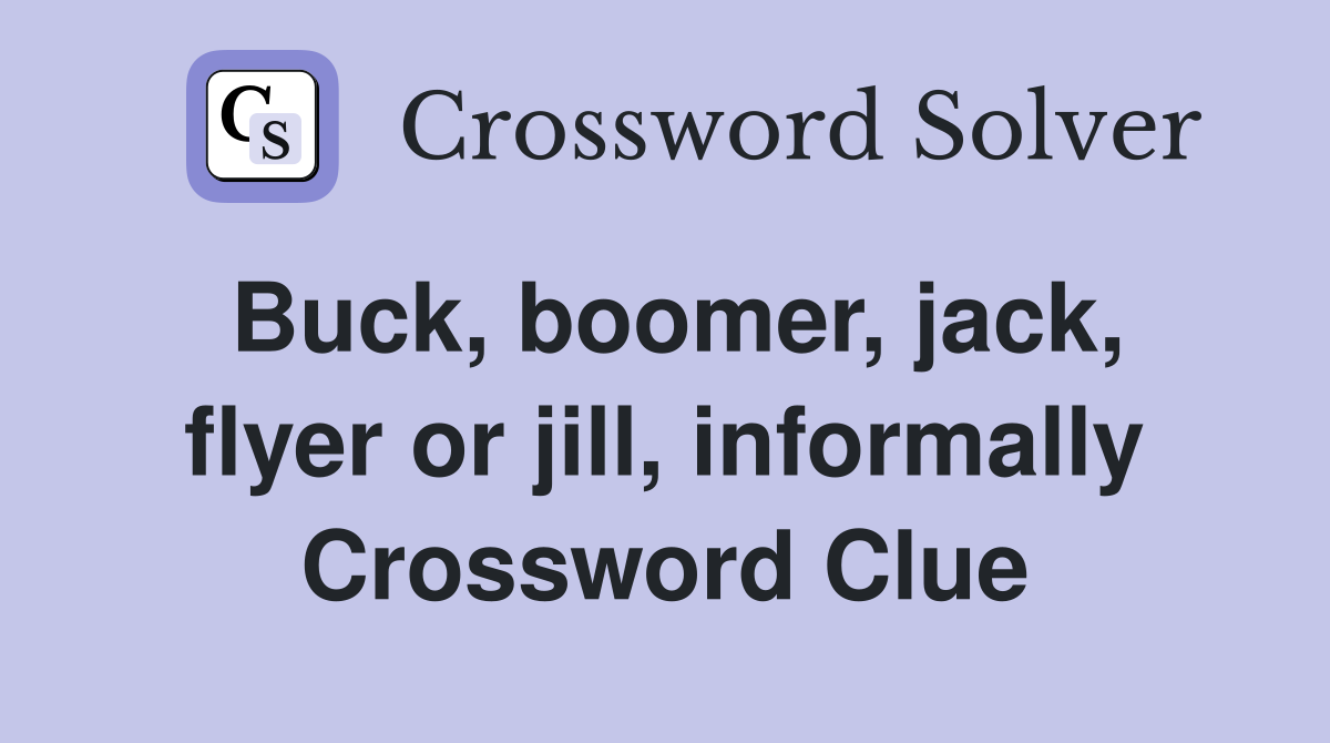 Buck, boomer, jack, flyer or jill, informally Crossword Clue