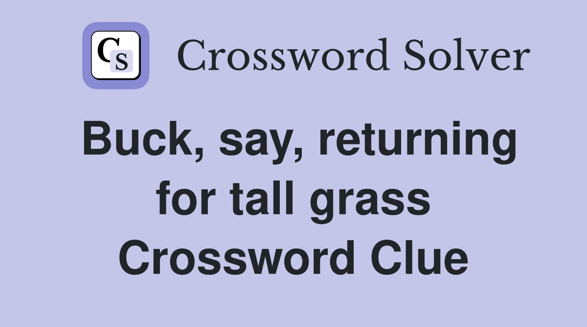Buck, say, returning for tall grass Crossword Clue