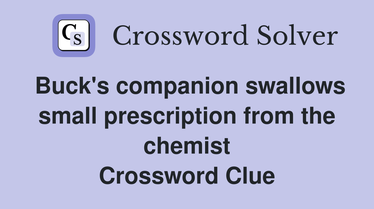 Buck's companion swallows small prescription from the chemist Crossword Clue