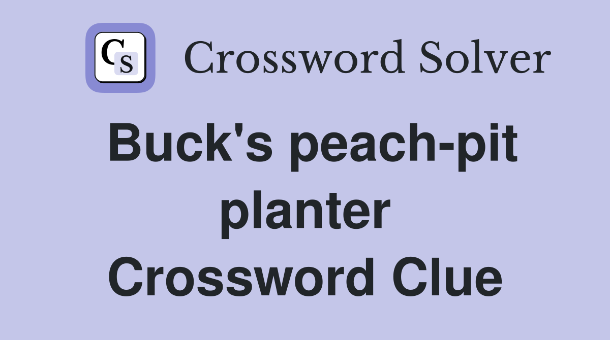 Buck's peach-pit planter Crossword Clue