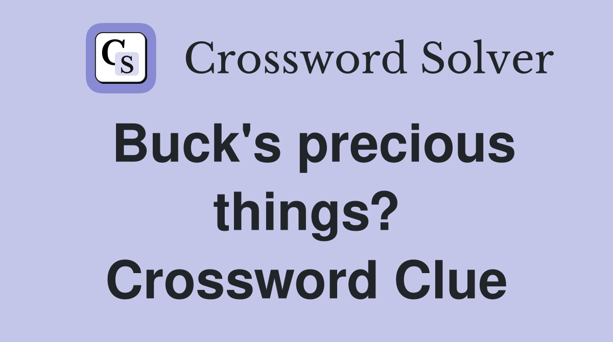 Buck's precious things? Crossword Clue