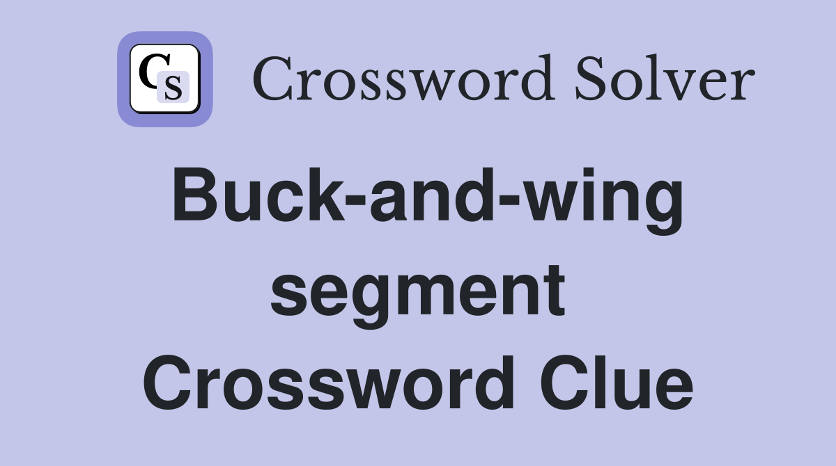 Buck-and-wing segment Crossword Clue