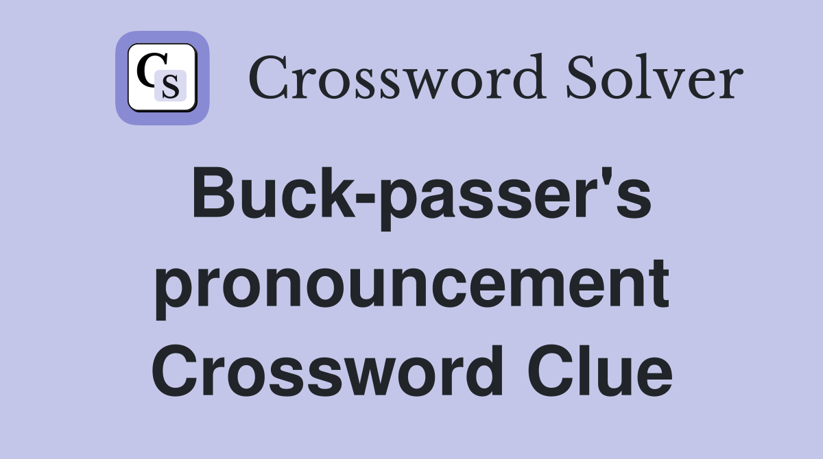 Buck-passer's pronouncement Crossword Clue