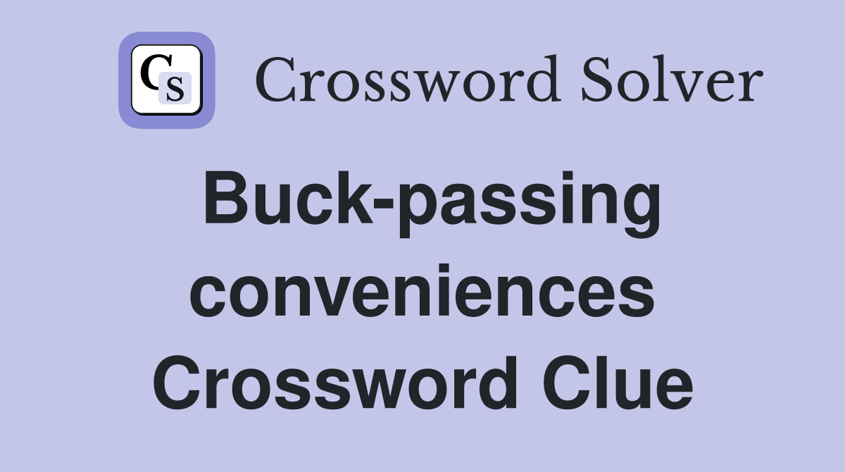 Buck-passing conveniences Crossword Clue