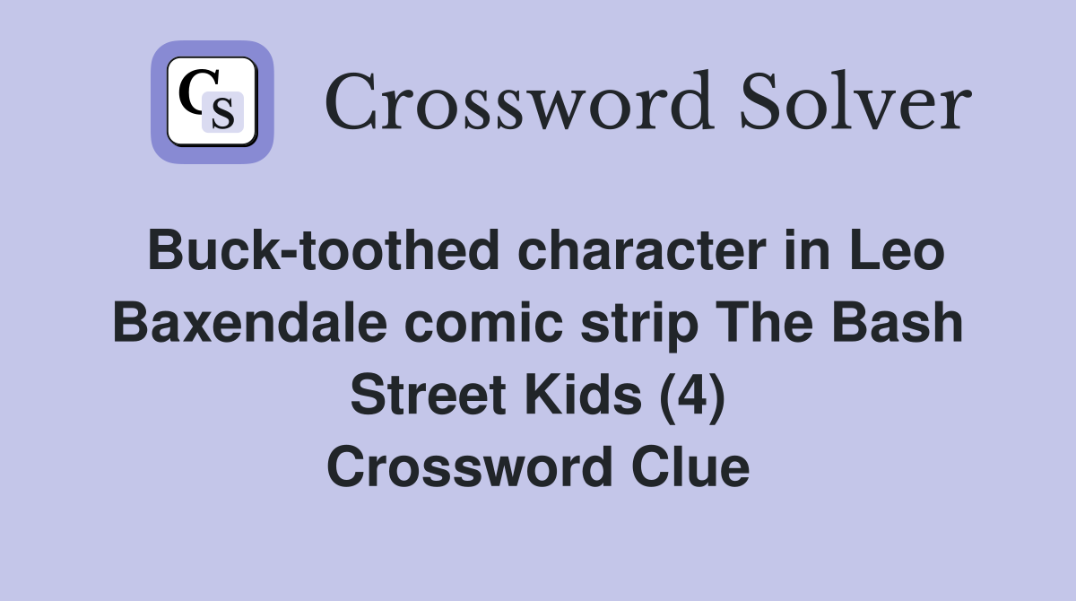 Buck-toothed character in Leo Baxendale comic strip The Bash Street Kids (4) Crossword Clue
