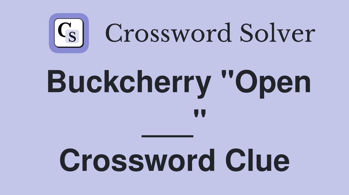 Buckcherry "Open ___" Crossword Clue