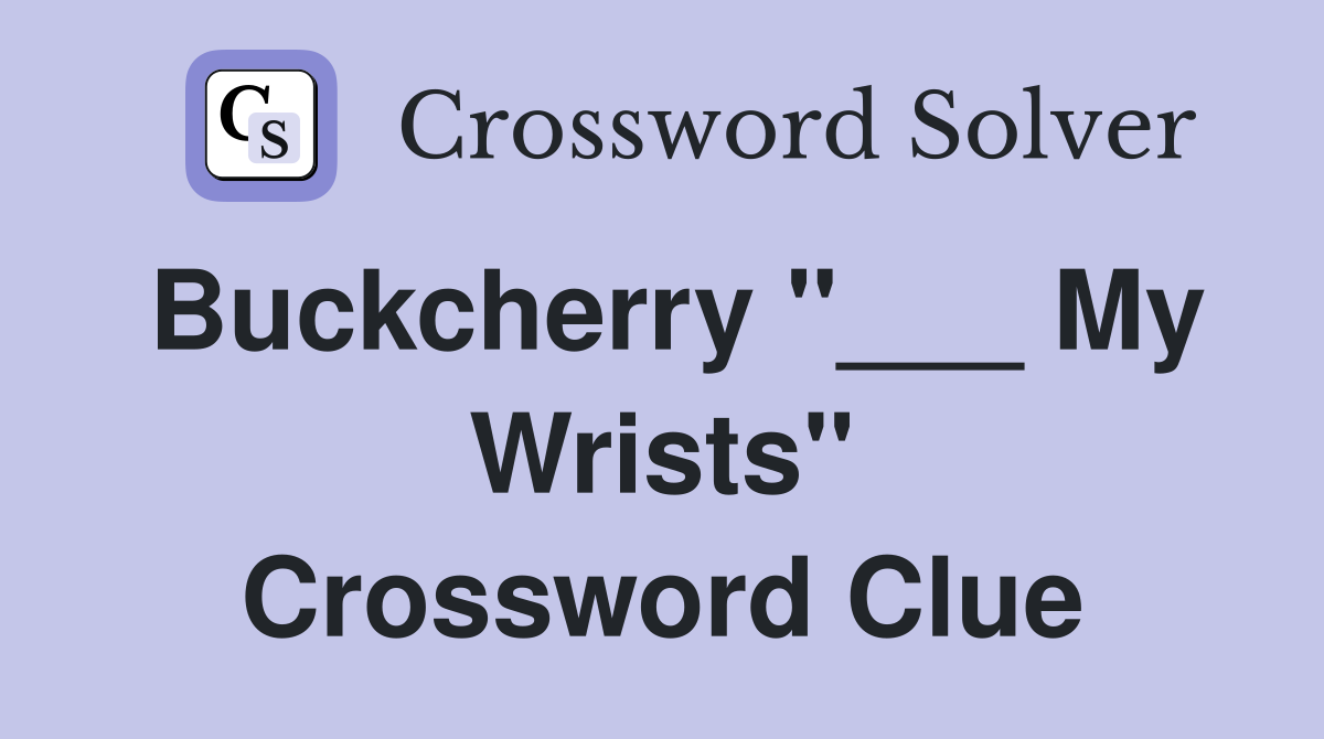 Buckcherry "___ My Wrists" Crossword Clue