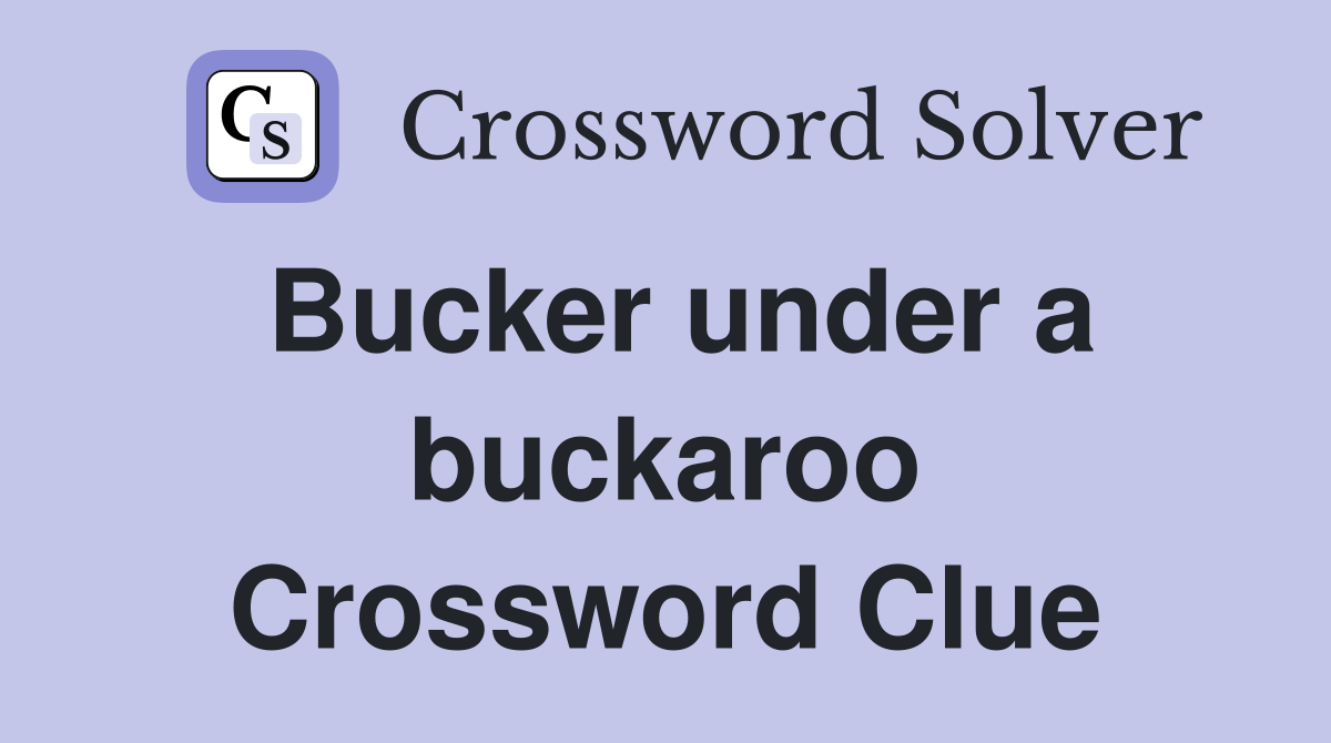 Bucker under a buckaroo Crossword Clue