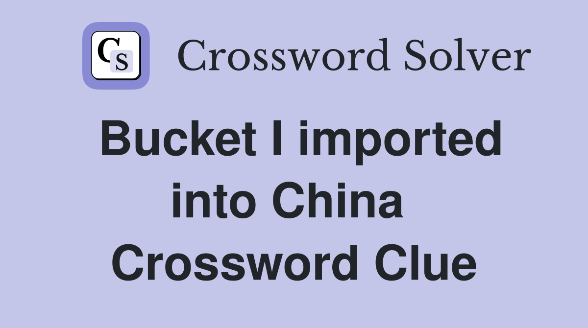 Bucket I imported into China  Crossword Clue