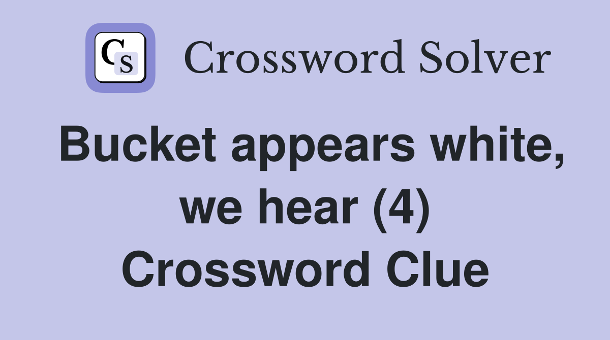 Bucket appears white, we hear (4) Crossword Clue