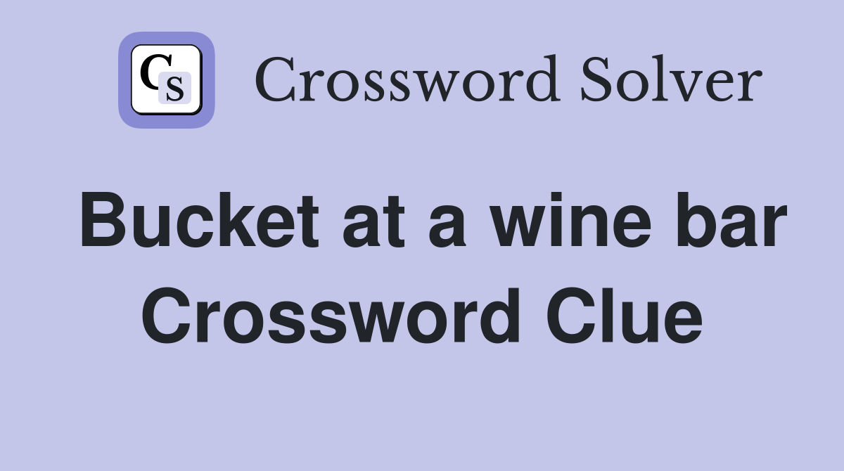 Bucket at a wine bar Crossword Clue