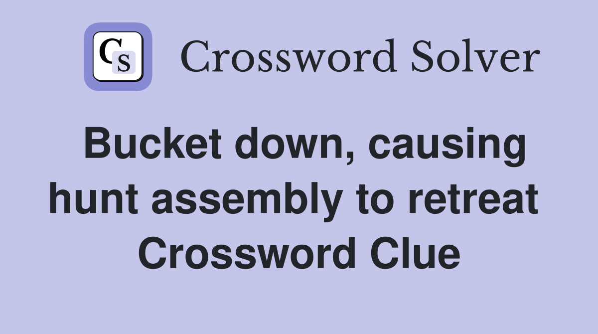 Bucket down, causing hunt assembly to retreat  Crossword Clue