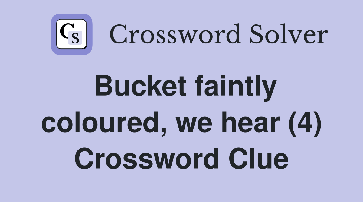 Bucket faintly coloured, we hear (4) Crossword Clue