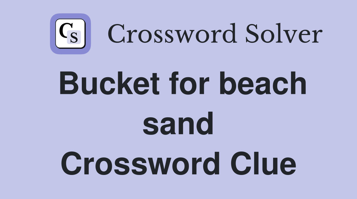 Bucket for beach sand Crossword Clue