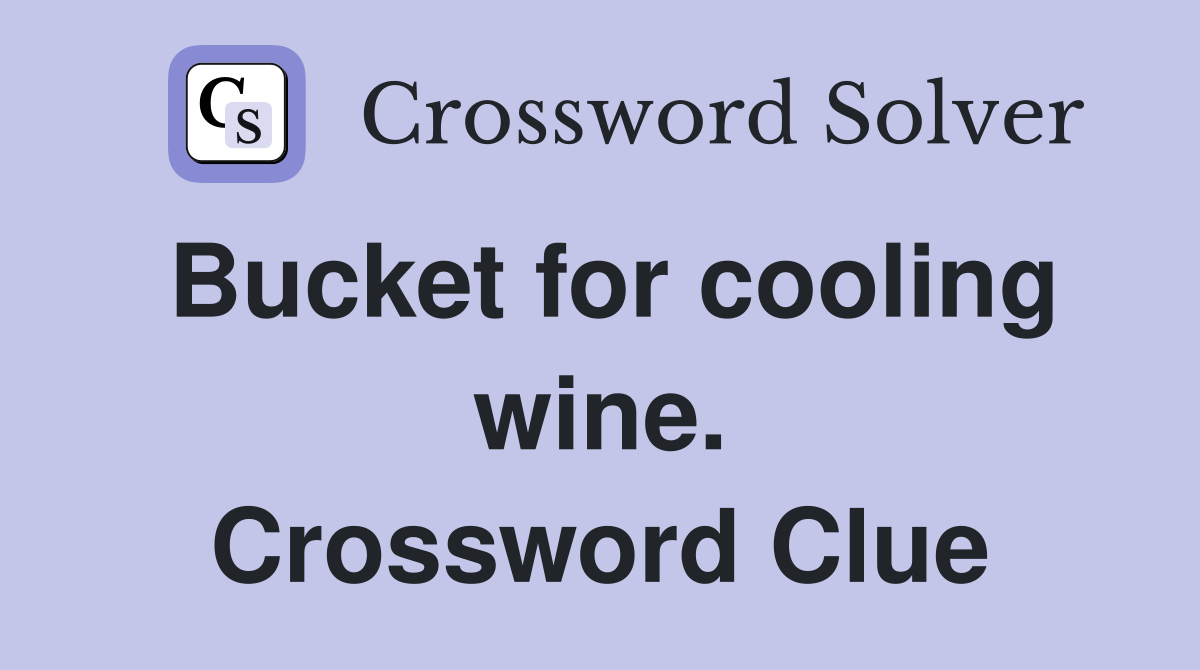 Bucket for cooling wine. Crossword Clue