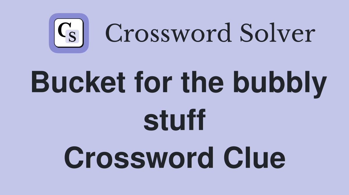 Bucket for the bubbly stuff Crossword Clue