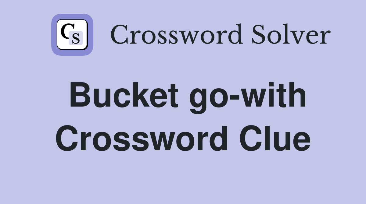 Bucket go-with Crossword Clue