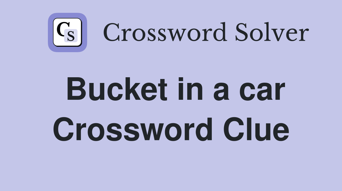 Bucket in a car Crossword Clue