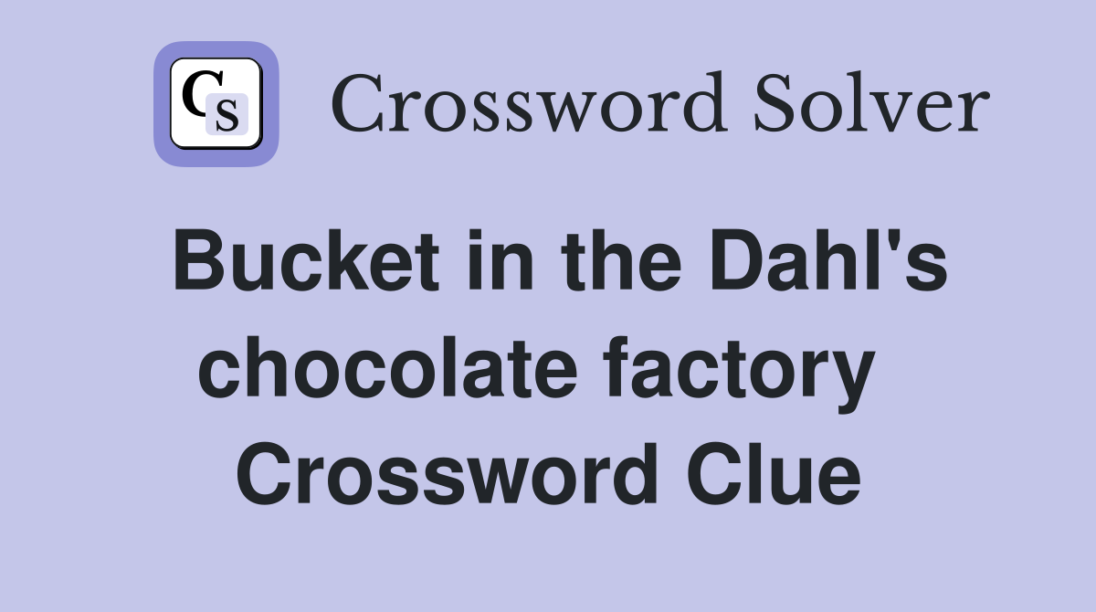 Bucket in the Dahl's chocolate factory  Crossword Clue