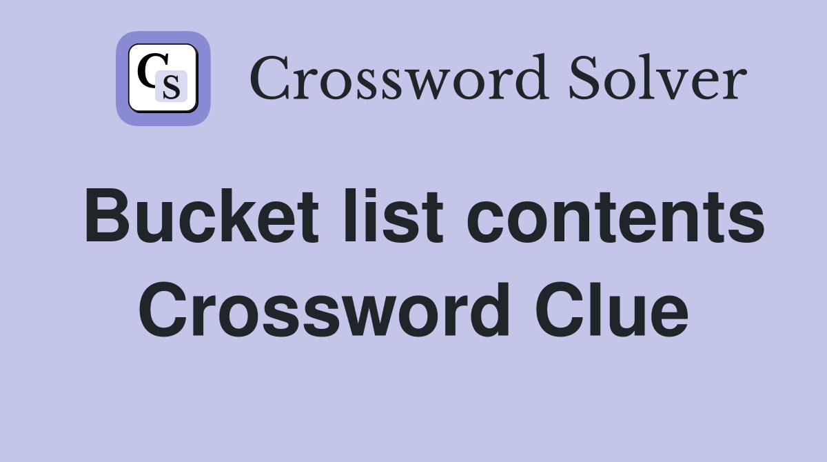 Bucket list contents Crossword Clue