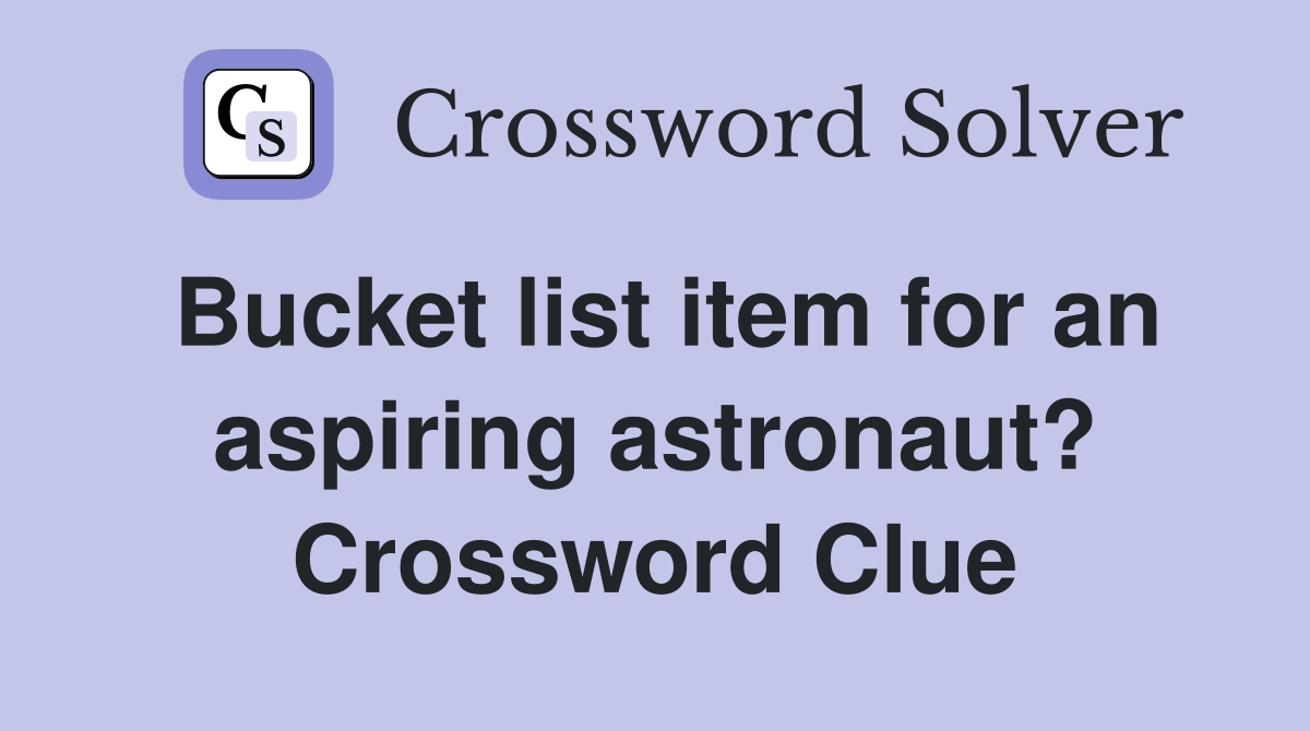Bucket list item for an aspiring astronaut? Crossword Clue