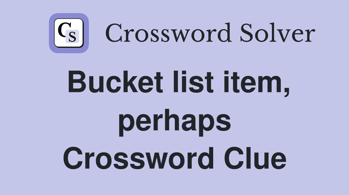 Bucket list item, perhaps Crossword Clue