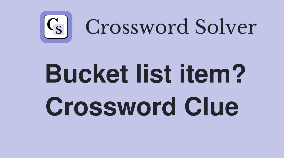 Bucket list item? Crossword Clue