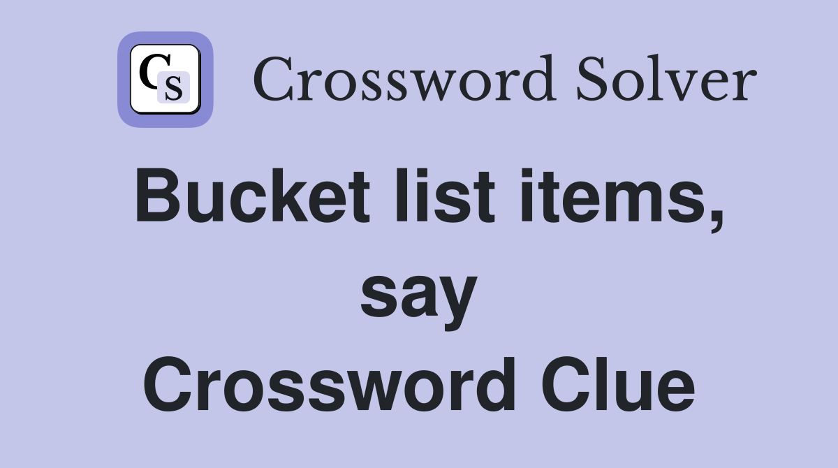 Bucket list items, say Crossword Clue
