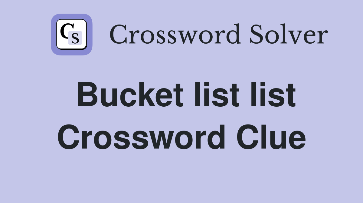 Bucket list list Crossword Clue