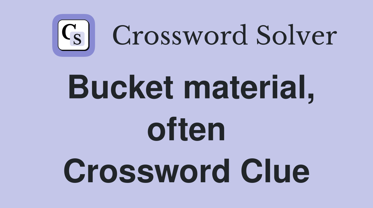 Bucket material, often Crossword Clue
