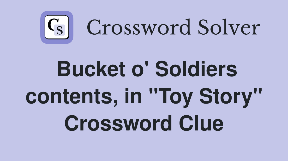 Bucket o' Soldiers contents, in "Toy Story" Crossword Clue