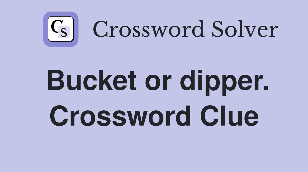 Bucket or dipper. Crossword Clue