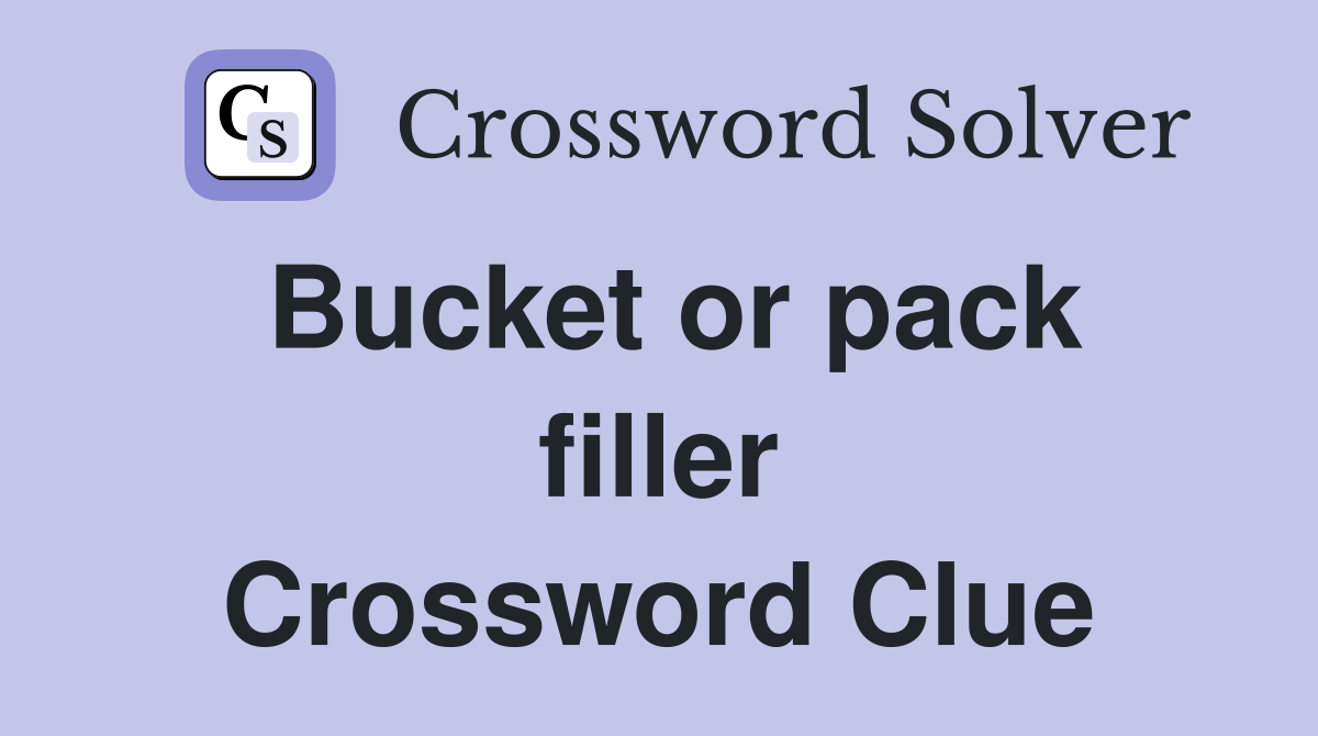 Bucket or pack filler Crossword Clue