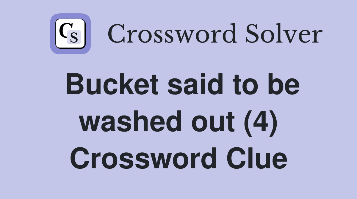 Bucket said to be washed out (4) Crossword Clue